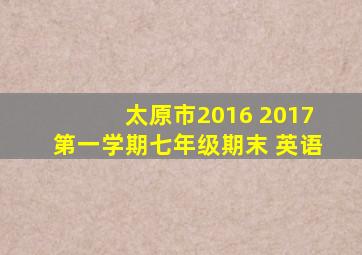 太原市2016 2017第一学期七年级期末 英语